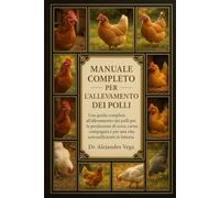 MANUAL COMPLETO DE CRÍA DE POLLOS: Una guía completa para la cría de pollos para la obtención de huevos, carne, compañía y una vida autosuficiente en la granja.
