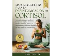 Manual completo para la desintoxicación del cortisol: Guía práctica para equilibrar hormonas, regular emociones, sanar el intestino, reducir la inflamación y controlar el estrés.