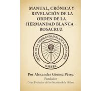 Manual, Crónica y Revelación de la Orden de la Hermandad Blanca RosaCruz