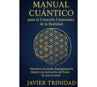 Manual Cuántico para la Creación Consciente de la Realidad: Metafísica Avanzada, Reprogramación Mental y la Activación del Poder Yo Soy Creador.
