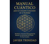 Manual Cuántico para la Creación Consciente de la Realidad: Metafísica Avanzada, Reprogramación Mental y la Activación del Poder Yo Soy Creador.