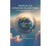 Manual da Conexão Planetária: Unindo saúde, ciência e espiritualidade para transformar sua vida com clareza e leveza.
