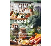 Manual da Cozinha Plant-Based e Funcional: Orientações e Receitas veganas e pratos imunológicos com ingredientes funcionais para saúde digestiva e estilo de vida saudável.