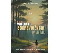 Manual da Sobrevivência Mental: Como Manter a Sanidade em um Mundo Caótico