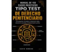 MANUAL DE 150 CASOS PRÁCTICOS TIPO TEST DE DERECHO PENITENCIARIO: 750 preguntas vinculadas a situaciones reales, soluciones razonadas y fundamentación jurídica