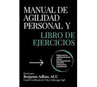MANUAL DE AGILIDAD PERSONAL Y LIBRO DE EJERCICIOS: Mejorando su agilidad personal para la autoorganización, dirección, motivación y actualización