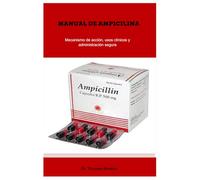 MANUAL DE AMPICILINA Mecanismo de acción, usos clínicos y administración segura