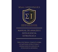 MANUAL DE ANÁLISIS E INTELIGENCIA ESTRATÉGICA: Obra doctrinal completa sobre los métodos, estructuras y operaciones de análisis en inteligencia moderna