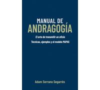 Manual de andragogía: El arte de transmitir un oficio. Técnicas, ejemplos y el modelo MAPAS