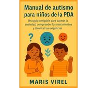 Manual de autismo para niños de la PDA: Una guía amigable para calmar la ansiedad, comprender los sentimientos y afrontar las exigencias