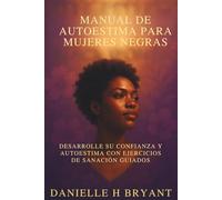 Manual De Autoestima Para Mujeres Negras: Desarrolle su confianza y autoestima con ejercicios de sanación guiados