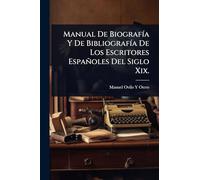 Manual De BiografÃ-a Y De BibliografÃ-a De Los Escritores Españoles Del Siglo Xix.