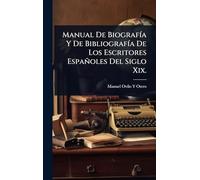 Manual De BiografÃ-a Y De BibliografÃ-a De Los Escritores Españoles Del Siglo Xix.