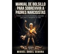 Manual de Bolsillo para sobrevivir a padres narcisistas: Cómo reconocer el sistema, entender qué pasa y recuperar tu vida