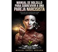 Manual de Bolsillo para sobrevivir a una pareja narcisista: Cómo salir de la relación que te está destruyendo y recuperar tu vida