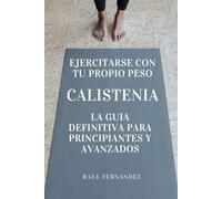 Manual de Calistenia: Guía Completa para Fortalecer tu Cuerpo con tu Propio Peso