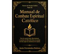 Manual de Combate Espiritual Católico: Guía de ascesis laical, discernimiento y oraciones de liberación frente al enemigo del alma según las enseñanzas de la Iglesia: 3