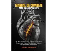 Manual de Combate para un Corazón Roto: Un Plan de 21 Días para Superar una Ruptura, Recuperar tu Poder y Construir una Vida que No Dependa de una Relación.