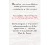 Manual de conceptos básicos sobre gestión financiera, contratación y subvenciones: Para la preparación del supuesto práctico de las oposiciones al ... Gestión de la Administración Civil del Estado