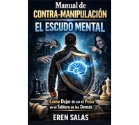 Manual de Contra-Manipulación: El Escudo Mental: Cómo Dejar de ser el Peón en el Tablero de los Demás
