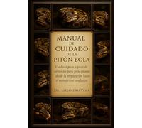 MANUAL DE CUIDADO DE LA PITÓN BOLA: Cuidado paso a paso de serpientes para principiantes: desde la preparación hasta el manejo con confianza.