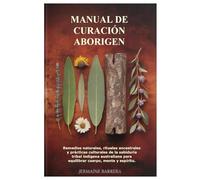 Manual de curación aborigen: Remedios naturales, rituales ancestrales y prácticas culturales de la sabiduría tribal indígena australiana para equilibrar cuerpo, mente y espíritu.