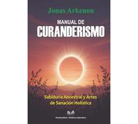 Manual de Curanderismo: Sabiduría Ancestral y Artes de Sanación Holística