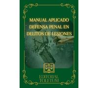 MANUAL DE DEFENSA PENAL EN DELITOS DE LESIONES