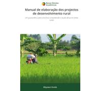 Manual de elaboração dos projectos de desenvolvimento rural: Um guia prático para uma boa compreensão e acção eficaz em áreas rurais