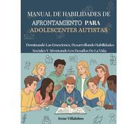 MANUAL DE HABILIDADES DE AFRONTAMIENTO PARA ADOLESCENTES AUTISTAS: Dominando Las Emociones, Desarrollando Habilidades Sociales Y Afrontando Los DesafÍOs De La Vida.