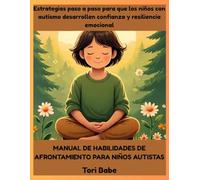 Manual de habilidades de afrontamiento para niños autistas: Estrategias paso a paso para que los niños con autismo desarrollen confianza y resiliencia emocional