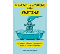 MANUAL DE HIGIENE PARA BESTIAS: 50 POEMAS CÓMICOS ILUSTRADOS, SOBRE LA HIGIENE PERSONAL