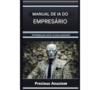 Manual de IA para Empreendedores: Estratégias para Vencer na Arena Empresarial