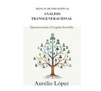 Manual de Iniciación al Análisis Transgeneracional: Desenterrando el Legado Invisible