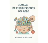 Manual de instrucciones del bebé: el cerebro del bebé de 0 a 3 años