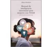 Manual de inteligencia emocional para mujeres con TDAH: Una guía práctica con historias y herramientas reales para manejar emociones, potenciar enfoque y crecer en vida, trabajo y relaciones