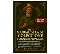 Manual De La Colección De Remedios Arraigados: La Guía Completa Y Empoderadora De Curación Natural, Diseñada Para Cualquier Persona Que Busque ... Y Las Tradiciones Del Bienestar Holístico
