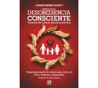 MANUAL DE LA DESOBEDIENCIA CONSCIENTE: Filosofía de la crianza desde la esencia