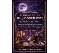 MANUAL DE LAS BRUJAS NOCTURNAS PARA PRINCIPIANTES: Magia de la luz de la luna, hechizos oníricos, ritos lunares y trabajo con las sombras para una práctica nocturna fortalecida