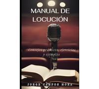 Manual de Locución: Consejos prácticos, ejercicios y ejemplos para mejorar tu desempeño