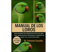 MANUAL DE LOS LOROS COTORRA DE COLLAR INDIA: Guía completa de cuidados para el loro de collar indio: adiestramiento, alimentación, instalación de jaulas, cría y control de la salud