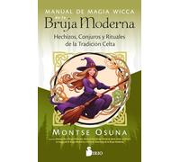 Manual de magia wicca de la bruja moderna: Hechizos, conjutos y rituales de la tradición celta