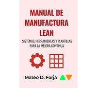 Manual de Manufactura Lean: Sistemas, Herramientas y Plantillas para la Mejora Continua
