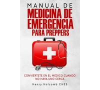 MANUAL DE MEDICINA DE EMERGENCIA PARA PREPPERS: Conviértete en el médico cuando no haya uno cerca