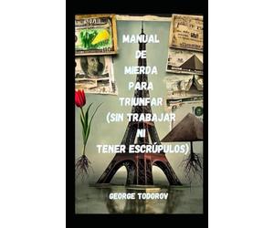 Manual de Mierda para Triunfar (Sin Trabajar ni Tener Escrúpulos)