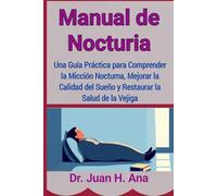 Manual de Nocturia: Una Guía Práctica para Comprender la Micción Nocturna, Mejorar la Calidad del Sueño y Restaurar la Salud de la Vejiga