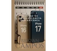 MANUAL DE OBSOLESCENCIA INSTANTÁNEA: Crónicas satíricas del iPhone 16 que envejeció cuando anunciaron el 17 (y de todo lo demás que muere a la semana)