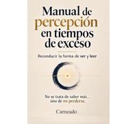MANUAL DE PERCEPCIÓN EN TIEMPOS DE EXCESO: Reconducir la forma de ver y leer No se trata de saber más… Sino de no perderse