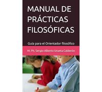 MANUAL DE PRÁCTICAS FILOSÓFICAS: Guía para el Orientador filosófico