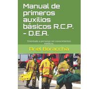Manual de primeros auxilios básicos-R.C.P. -D.E.A.: Orientado a personas sin conocimientos médicos.